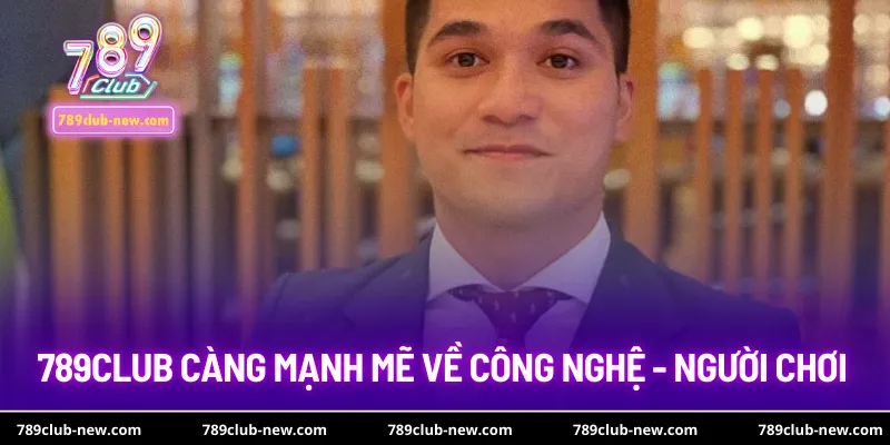 789Club càng mạnh mẽ về công nghệ - người chơi 