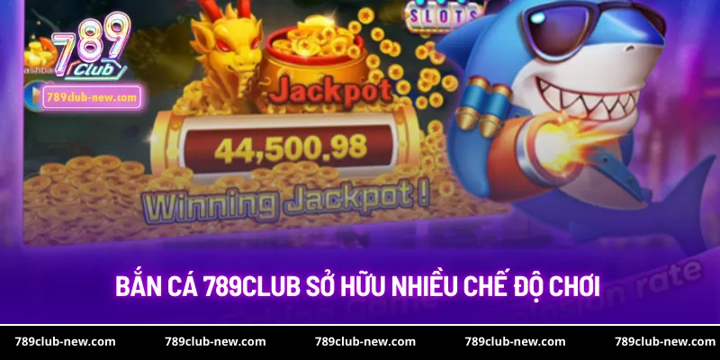 Bắn cá 789club sở hữu nhiều chế độ chơi