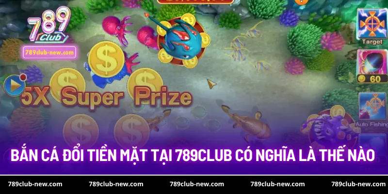 Bắn cá đổi tiền mặt tại 789club có nghĩa là thế nào