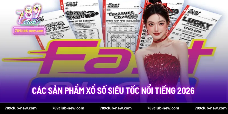 Các sản phẩm xổ số siêu tốc nổi tiếng 2026