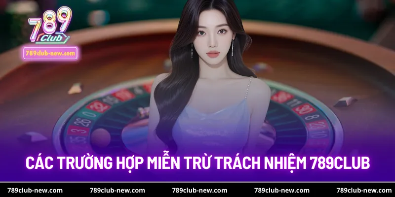 Các trường hợp miễn trừ trách nhiệm 789club