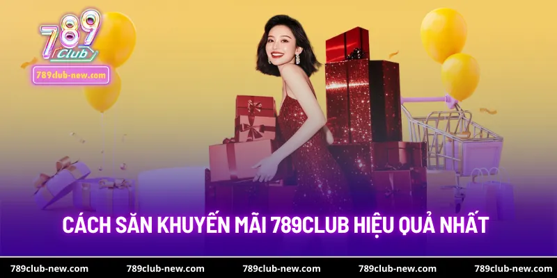 Cách săn khuyến mãi 789club hiệu quả nhất