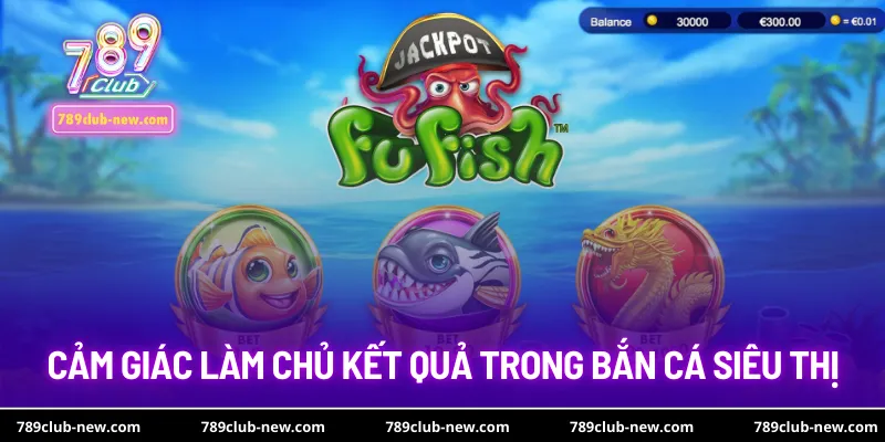 Cảm giác làm chủ kết quả trong bắn cá siêu thị