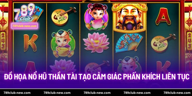 Đồ họa nổ hũ thần tài tạo cảm giác phấn khích liên tục