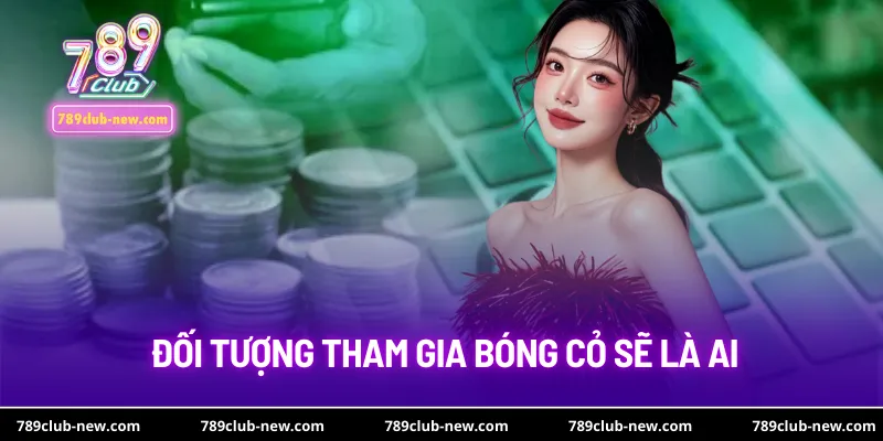 Đối tượng tham gia bóng cỏ sẽ là ai