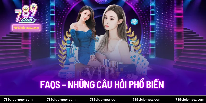 FAQs – Những câu hỏi phổ biến người chơi