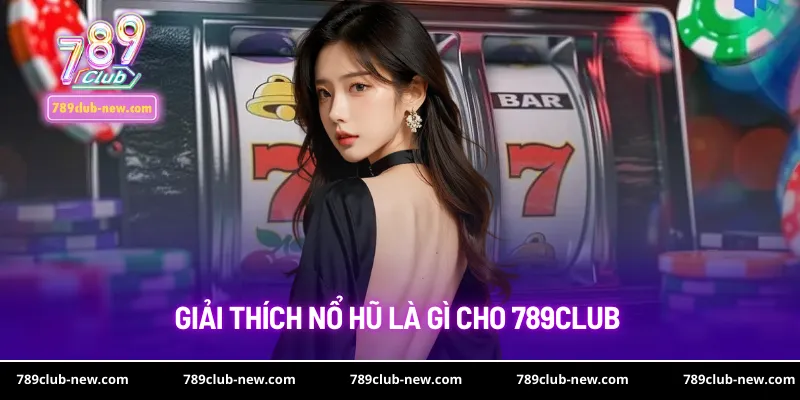 Giải thích nổ hũ là gì cho 789club