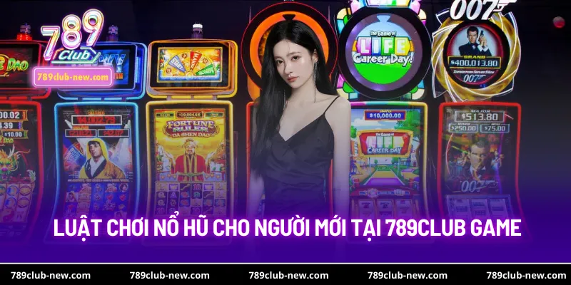 Luật chơi nổ hũ cho người mới tại 789club game
