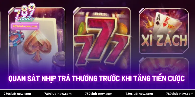 Quan sát nhịp trả thưởng trước khi tăng tiền cược
