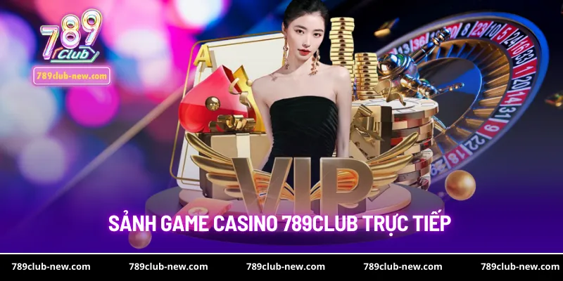 Sảnh game casino 789club trực tiếp