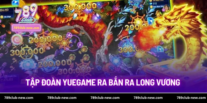 Tập đoàn yuegame ra bắn ra long vương