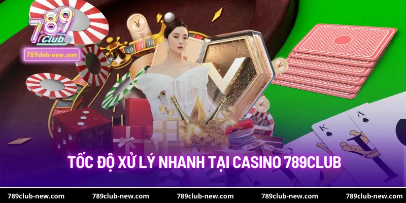 Tốc độ xử lý nhanh tại Casino 789club