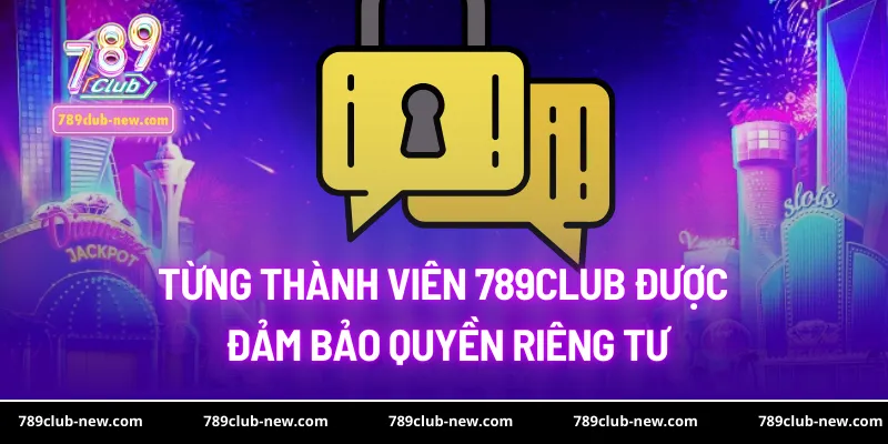 Từng thành viên 789club được đảm bảo quyền riêng tư