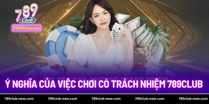 Ý nghĩa của việc chơi có trách nhiệm 789club