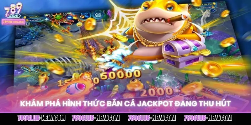 Khám phá hình thức bắn cá Jackpot đang thu hút
