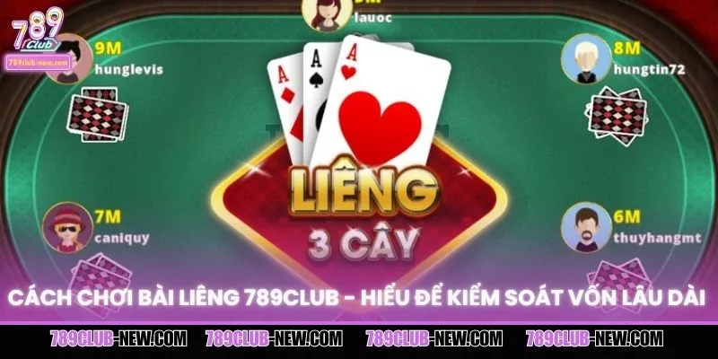 Cách Chơi Bài Liêng 789CLUB - Hiểu Để Kiểm Soát Vốn Lâu Dài