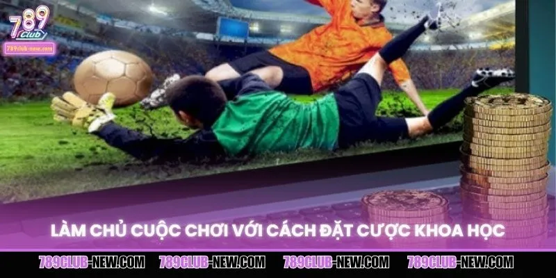 Làm chủ cuộc chơi với cách đặt cược khoa học