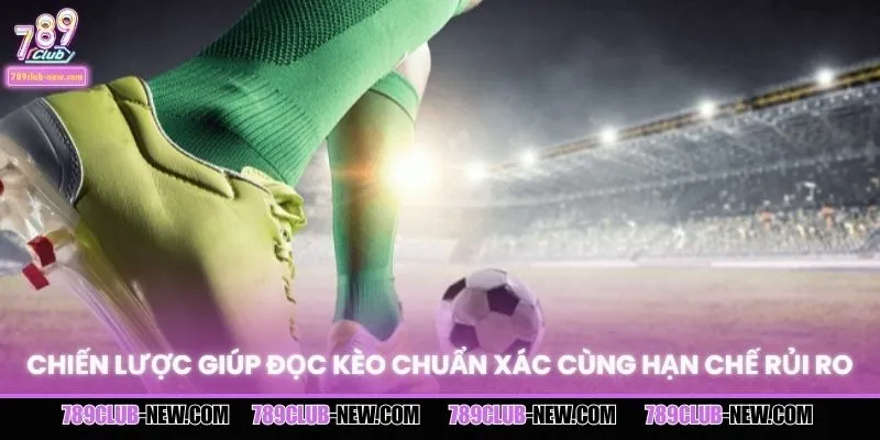 Chiến lược giúp đọc kèo chuẩn xác cùng hạn chế rủi ro