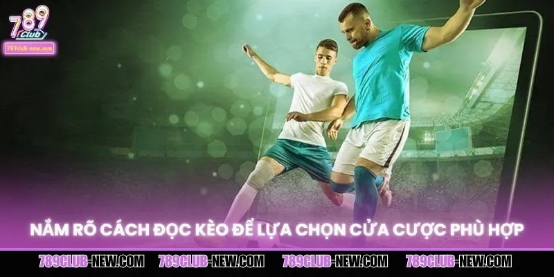 Nắm rõ cách đọc kèo để lựa chọn cửa cược phù hợp