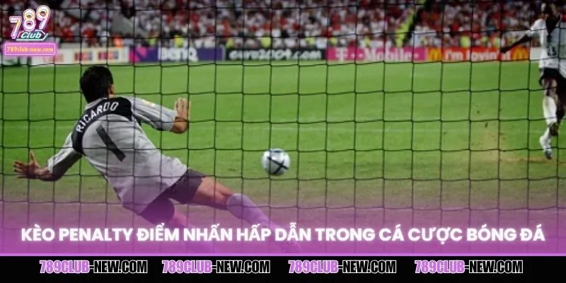 Kèo Penalty điểm nhấn hấp dẫn trong cá cược bóng đá
