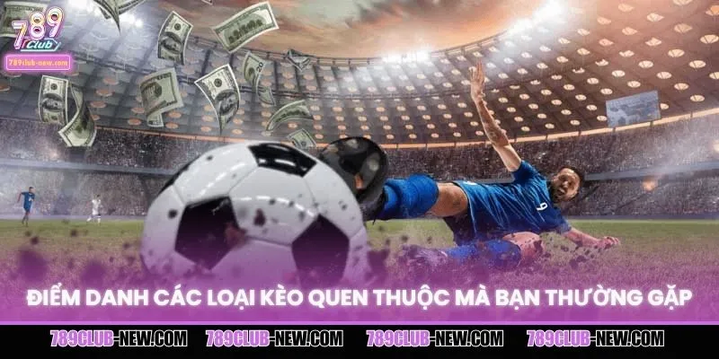 Điểm danh các loại kèo quen thuộc mà bạn thường gặp