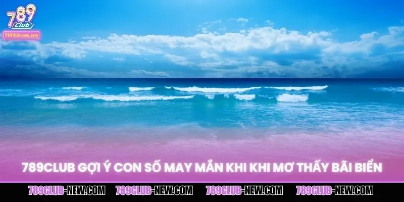 Gợi ý con số phù hợp khi mơ về biển