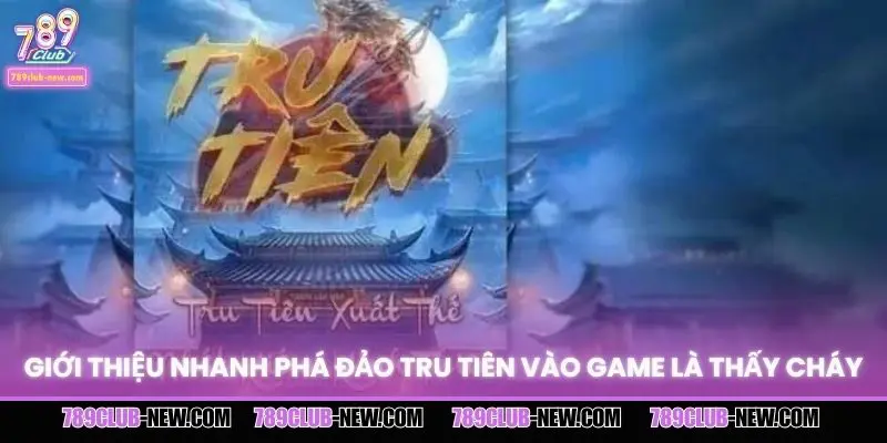 Giới thiệu nhanh phá đảo Tru Tiên vào game là thấy cháy