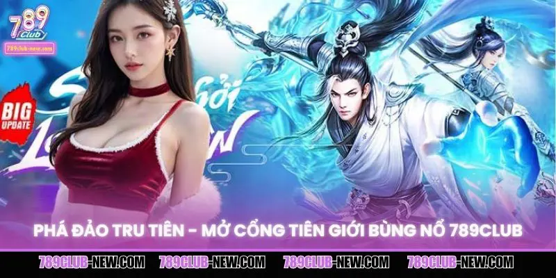 Phá Đảo Tru Tiên - Mở Cổng Tiên Giới Bùng Nổ 789CLUB