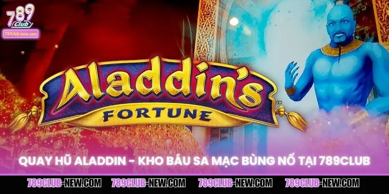 Quay Hũ Aladdin - Kho Báu Sa Mạc Bùng Nổ Tại 789CLUB