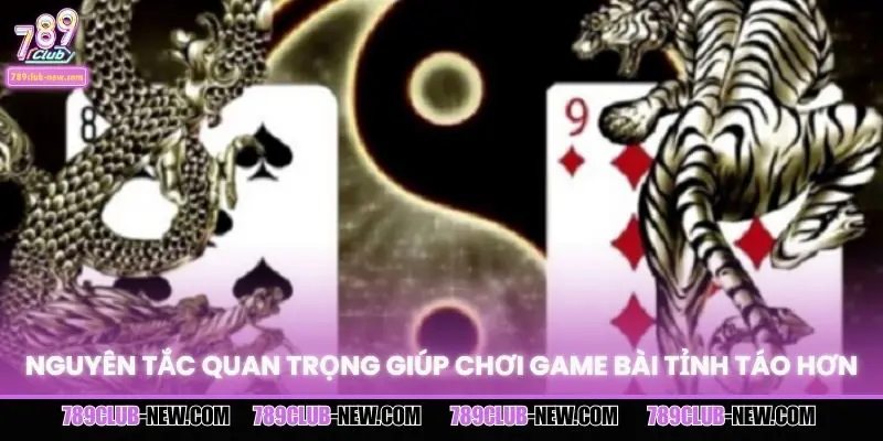 Nguyên tắc quan trọng giúp chơi game bài tỉnh táo hơn